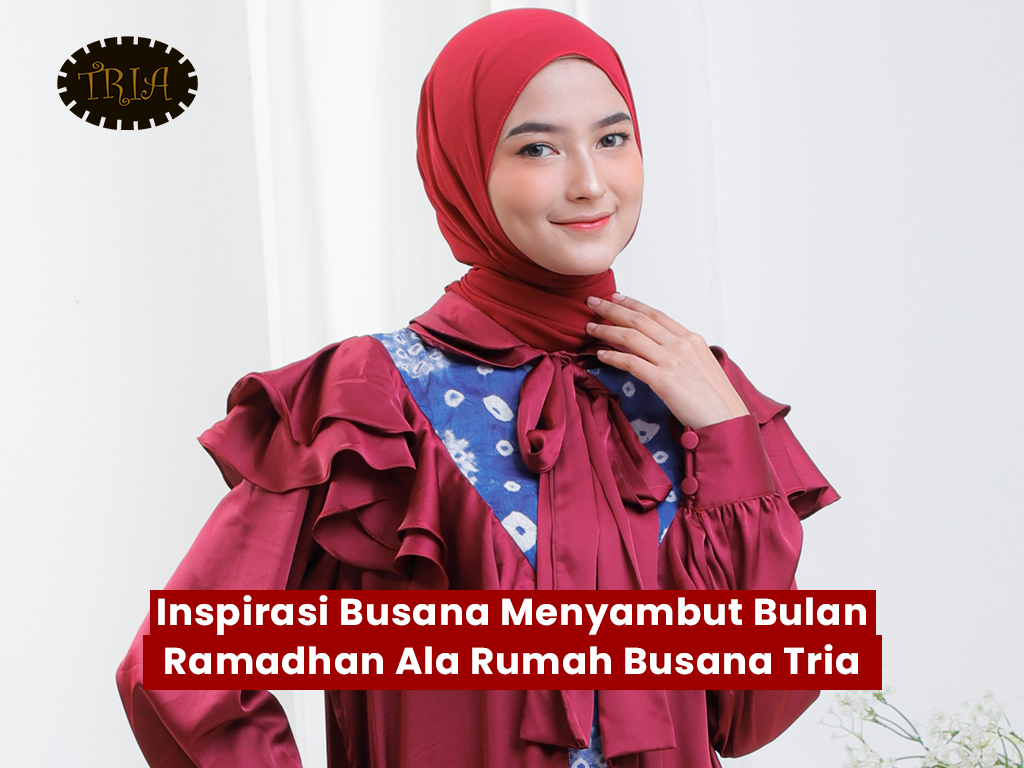 Inspirasi Busana Menyambut Bulan Ramadhan Ala Rumah Busana Tria